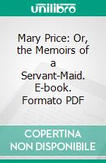 Mary Price: Or, the Memoirs of a Servant-Maid. E-book. Formato PDF ebook di G. W. M. Reynolds