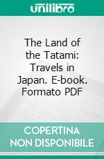 The Land of the Tatami: Travels in Japan. E-book. Formato PDF ebook