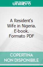 A Resident's Wife in Nigeria. E-book. Formato PDF ebook