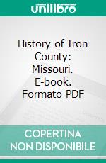 History of Iron County: Missouri. E-book. Formato PDF ebook