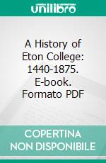 A History of Eton College: 1440-1875. E-book. Formato PDF ebook