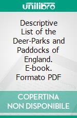 Descriptive List of the Deer-Parks and Paddocks of England. E-book. Formato PDF