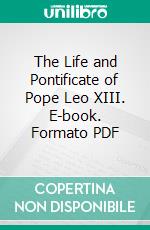 The Life and Pontificate of Pope Leo XIII. E-book. Formato PDF ebook