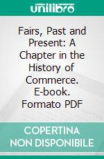 Fairs, Past and Present: A Chapter in the History of Commerce. E-book. Formato PDF ebook di Cornelius Walford