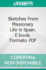 Sketches From Missionary Life in Spain. E-book. Formato PDF ebook di Ernest H. Trenchard