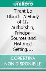 Tirant Lo Blanch: A Study of Its Authorship, Principal Sources and Historical Setting. E-book. Formato PDF