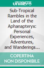 Sub-Tropical Rambles in the Land of the Aphanapteryx: Personal Experiences, Adventures, and Wanderings in and Around the Island of Mauritius. E-book. Formato PDF