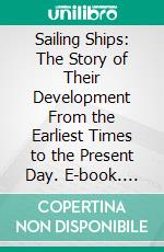 Sailing Ships: The Story of Their Development From the Earliest Times to the Present Day. E-book. Formato PDF ebook