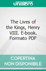 The Lives of the Kings, Henry VIII. E-book. Formato PDF