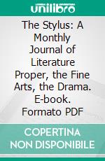 The Stylus: A Monthly Journal of Literature Proper, the Fine Arts, the Drama. E-book. Formato PDF ebook di Edgar Allan Poe