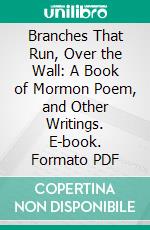 Branches That Run, Over the Wall: A Book of Mormon Poem, and Other Writings. E-book. Formato PDF ebook