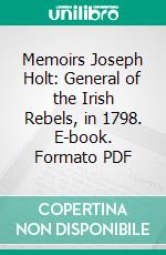 Memoirs Joseph Holt: General of the Irish Rebels, in 1798. E-book. Formato PDF ebook di Joseph Holt Croker