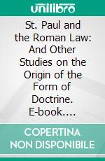 St. Paul and the Roman Law: And Other Studies on the Origin of the Form of Doctrine. E-book. Formato PDF ebook