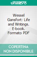 Wessel Gansfort: Life and Writings. E-book. Formato PDF ebook