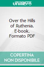 Over the Hills of Ruthenia. E-book. Formato PDF ebook di Henry Baerlein