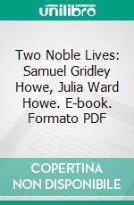 Two Noble Lives: Samuel Gridley Howe, Julia Ward Howe. E-book. Formato PDF ebook