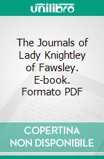 The Journals of Lady Knightley of Fawsley. E-book. Formato PDF ebook di Julia Cartwright