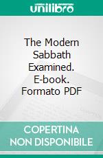 The Modern Sabbath Examined. E-book. Formato PDF ebook di Henry Bannerman