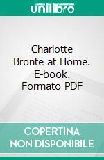 Charlotte Bronte at Home. E-book. Formato PDF ebook