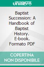 Baptist Succession: A Handbook of Baptist History. E-book. Formato PDF ebook