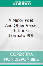 A Minor Poet: And Other Verse. E-book. Formato PDF ebook