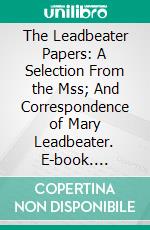 The Leadbeater Papers: A Selection From the Mss; And Correspondence of Mary Leadbeater. E-book. Formato PDF ebook