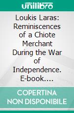 Loukis Laras: Reminiscences of a Chiote Merchant During the War of Independence. E-book. Formato PDF ebook