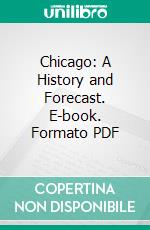 Chicago: A History and Forecast. E-book. Formato PDF ebook di William Hudson Harper