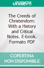 The Creeds of Christendom: With a History and Critical Notes. E-book. Formato PDF ebook