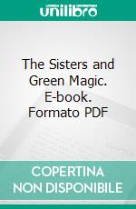 The Sisters and Green Magic. E-book. Formato PDF