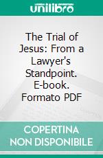 The Trial of Jesus: From a Lawyer's Standpoint. E-book. Formato PDF ebook di Walter M. Chandler