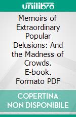 Memoirs of Extraordinary Popular Delusions: And the Madness of Crowds. E-book. Formato PDF ebook