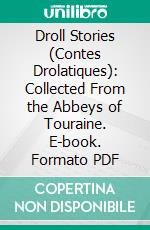 Droll Stories (Contes Drolatiques): Collected From the Abbeys of Touraine. E-book. Formato PDF ebook