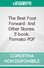 The Best Foot Forward: And Other Stories. E-book. Formato PDF ebook di Francis J. Finn