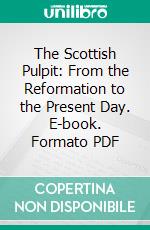 The Scottish Pulpit: From the Reformation to the Present Day. E-book. Formato PDF ebook di William M. Taylor