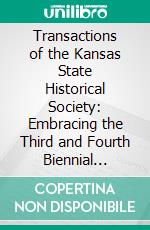 Transactions of the Kansas State Historical Society: Embracing the Third and Fourth Biennial Report, 1883-1885. E-book. Formato PDF ebook