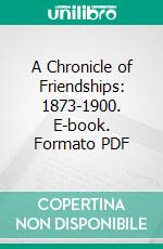 A Chronicle of Friendships: 1873-1900. E-book. Formato PDF ebook
