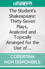 The Student's Shakespeare: Thirty-Seven Plays, Analyzed and Topically Arranged for the Use of Clergymen, Lawyers, Students, Etc. E-book. Formato PDF ebook di Henry J. Fox