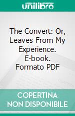 The Convert: Or, Leaves From My Experience. E-book. Formato PDF ebook