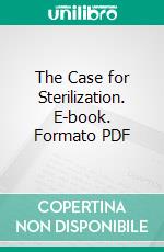 The Case for Sterilization. E-book. Formato PDF