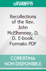 Recollections of the Rev. John McElhenney, D. D. E-book. Formato PDF ebook