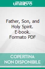 Father, Son, and Holy Spirit. E-book. Formato PDF ebook di Howard N. Brown