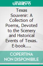 Texas Souvenir: A Collection of Poems, Devoted to the Scenery and Historical Events of Texas. E-book. Formato PDF ebook