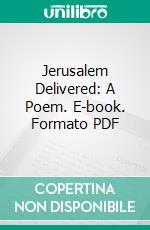 Jerusalem Delivered: A Poem. E-book. Formato PDF ebook