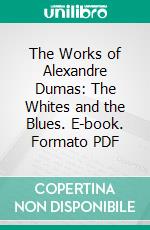 The Works of Alexandre Dumas: The Whites and the Blues. E-book. Formato PDF ebook di Alexandre Dumas