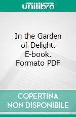 In the Garden of Delight. E-book. Formato PDF ebook