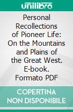 Personal Recollections of Pioneer Life: On the Mountains and Plains of the Great West. E-book. Formato PDF ebook