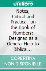 Notes, Critical and Practical, on the Book of Numbers: Designed as a General Help to Biblical Reading and Instruction. E-book. Formato PDF ebook