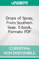 Drops of Spray, From Southern Seas. E-book. Formato PDF ebook