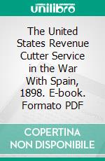 The United States Revenue Cutter Service in the War With Spain, 1898. E-book. Formato PDF ebook